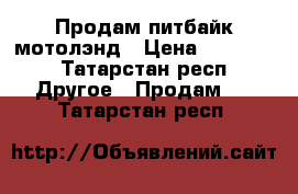 Продам питбайк мотолэнд › Цена ­ 44 500 - Татарстан респ. Другое » Продам   . Татарстан респ.